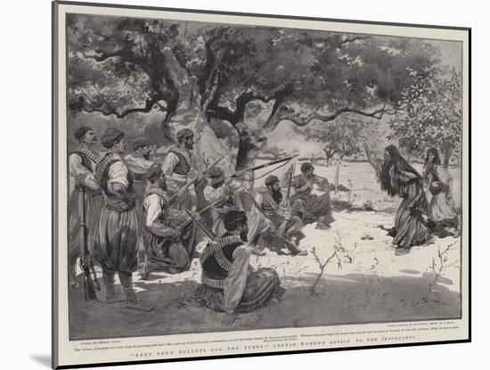Keep Your Bullets for the Turks! Cretan Women's Advice to the Insurgents-null-Mounted Giclee Print