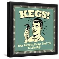 Kegs! Your Parents Always Told You to Aim Big!-Retrospoofs-Framed Poster