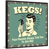 Kegs! Your Parents Always Told You to Aim Big!-Retrospoofs-Framed Poster