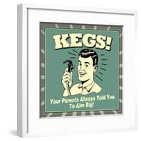 Kegs! Your Parents Always Told You to Aim Big!-Retrospoofs-Framed Poster