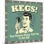 Kegs! Your Parents Always Told You to Aim Big!-Retrospoofs-Mounted Poster