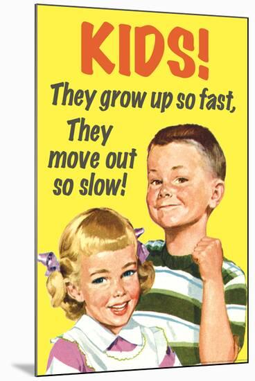 Kids Grow Up So Fast Move Out So Slow Funny Poster-Ephemera-Mounted Poster