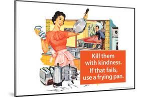 Kill Them With Kindness Then Use A Frying Pan Funny Poster-null-Mounted Poster