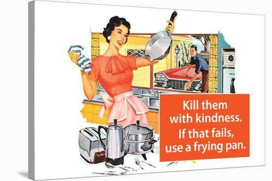 Kill Them With Kindness Then Use A Frying Pan Funny Poster-Ephemera-Stretched Canvas