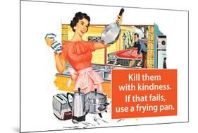 Kill Them With Kindness Then Use A Frying Pan Funny Poster-Ephemera-Mounted Poster