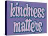 Kindness Matters-Marcus Prime-Stretched Canvas