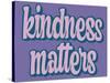 Kindness Matters-Marcus Prime-Stretched Canvas
