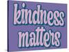 Kindness Matters-Marcus Prime-Stretched Canvas