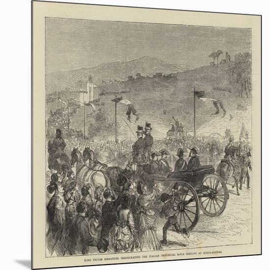 King Victor Emmanuel Inaugurating the Italian Provincial Rifle Meeting at Acqua-Acetosa-null-Mounted Giclee Print