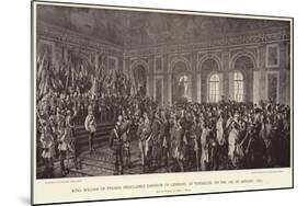 King William of Prussia Proclaimed Emperor of Germany-Anton Alexander von Werner-Mounted Giclee Print