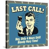 Last Call! Hey, Only 4 Hours Until Bloody Mary Time!-Retrospoofs-Stretched Canvas