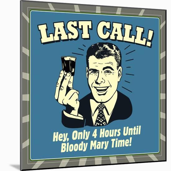 Last Call! Hey, Only 4 Hours Until Bloody Mary Time!-Retrospoofs-Mounted Poster