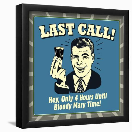 Last Call! Hey, Only 4 Hours Until Bloody Mary Time!-Retrospoofs-Framed Poster