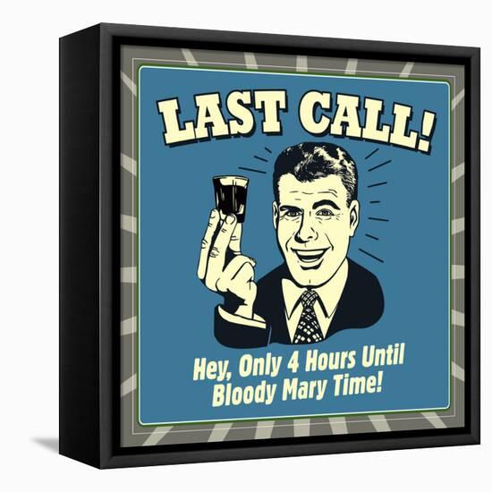 Last Call! Hey, Only 4 Hours Until Bloody Mary Time!-Retrospoofs-Framed Stretched Canvas