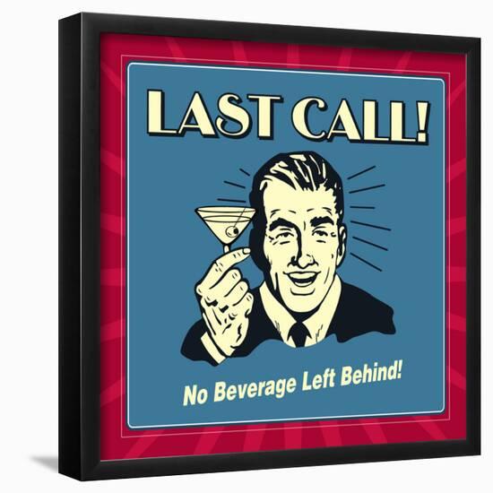 Last Call! No Beverage Left Behind!-Retrospoofs-Framed Poster