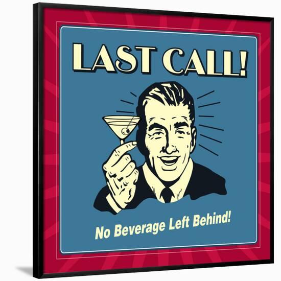 Last Call! No Beverage Left Behind!-Retrospoofs-Framed Poster