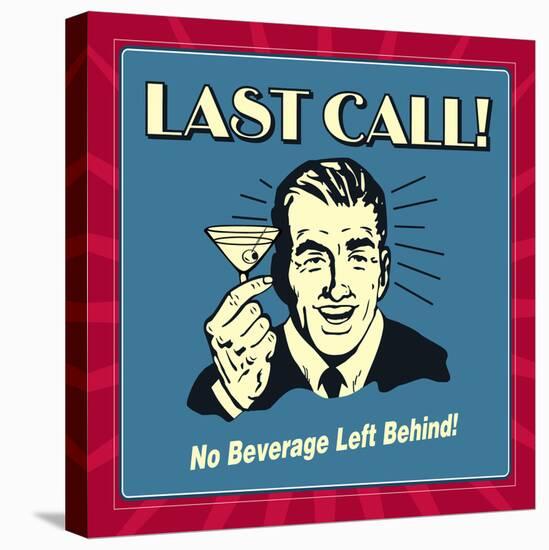 Last Call! No Beverage Left Behind!-Retrospoofs-Stretched Canvas