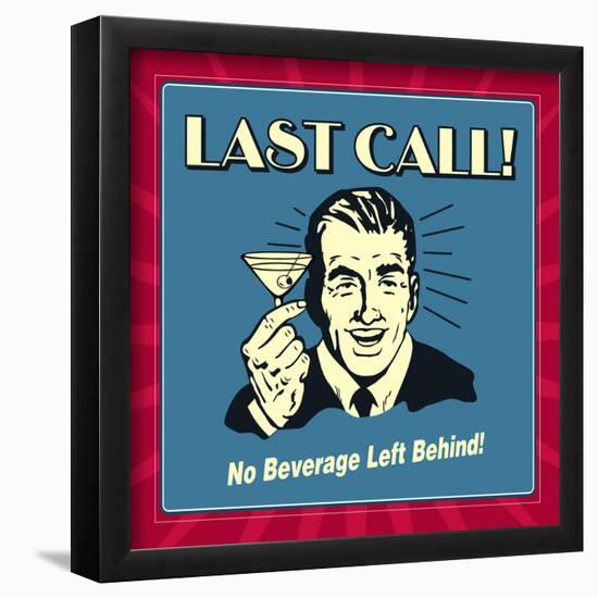 Last Call! No Beverage Left Behind!-Retrospoofs-Framed Poster