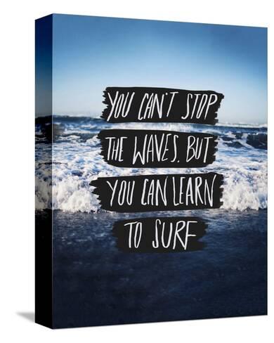 You Can T Stop The Waves But Learn To Surf Stretched Canvas You Can T Stop The Waves But Learn To Surf Stretched Canvas Print By Leah Flores At Allposters Com