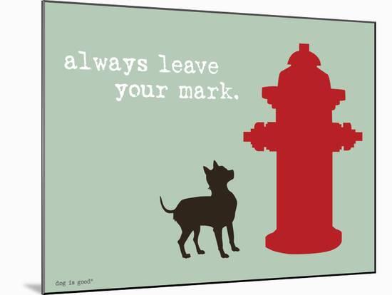 Leave Your Mark-Dog is Good-Mounted Art Print