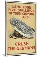 Lend Your Five Shillings To Your Country and Crush the Germans-null-Mounted Giclee Print