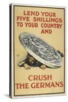 Lend Your Five Shillings To Your Country and Crush the Germans-null-Stretched Canvas