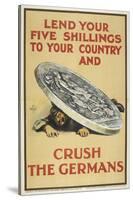 Lend Your Five Shillings To Your Country and Crush the Germans-null-Stretched Canvas