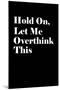 Let Me Overthink This-null-Mounted Art Print