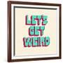 Let's Get Weird-null-Framed Premium Giclee Print