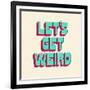 Let's Get Weird-null-Framed Premium Giclee Print