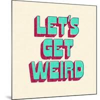 Let's Get Weird-null-Mounted Premium Giclee Print