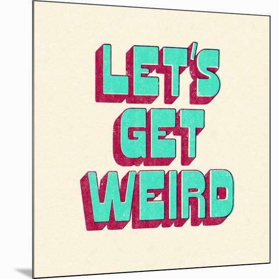 Let's Get Weird-null-Mounted Premium Giclee Print