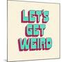 Let's Get Weird-null-Mounted Premium Giclee Print