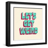 Let's Get Weird-null-Framed Art Print