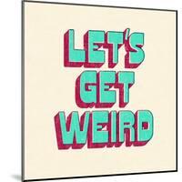 Let's Get Weird-null-Mounted Art Print