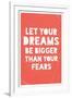 Let Your Dreams Be Bigger Than Your Fears-null-Framed Art Print