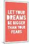 Let Your Dreams Be Bigger Than Your Fears-null-Mounted Art Print