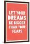 Let Your Dreams Be Bigger Than Your Fears-null-Framed Art Print