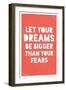 Let Your Dreams Be Bigger Than Your Fears-null-Framed Art Print