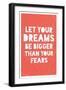 Let Your Dreams Be Bigger Than Your Fears-null-Framed Art Print