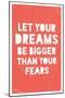 Let Your Dreams Be Bigger Than Your Fears-null-Mounted Art Print