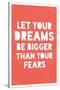Let Your Dreams Be Bigger Than Your Fears-null-Stretched Canvas