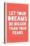 Let Your Dreams Be Bigger Than Your Fears-null-Stretched Canvas