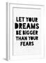 Let Your Dreams Be Bigger Than Your Fears-null-Framed Art Print