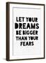 Let Your Dreams Be Bigger Than Your Fears-null-Framed Art Print