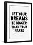 Let Your Dreams Be Bigger Than Your Fears-null-Framed Art Print