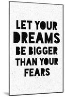 Let Your Dreams Be Bigger Than Your Fears-null-Mounted Art Print