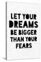 Let Your Dreams Be Bigger Than Your Fears-null-Stretched Canvas