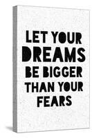 Let Your Dreams Be Bigger Than Your Fears-null-Stretched Canvas