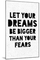 Let Your Dreams Be Bigger Than Your Fears-null-Mounted Art Print